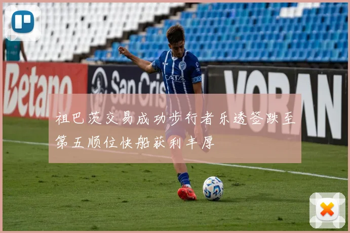 祖巴茨交易成功步行者乐透签跌至第五顺位快船获利丰厚