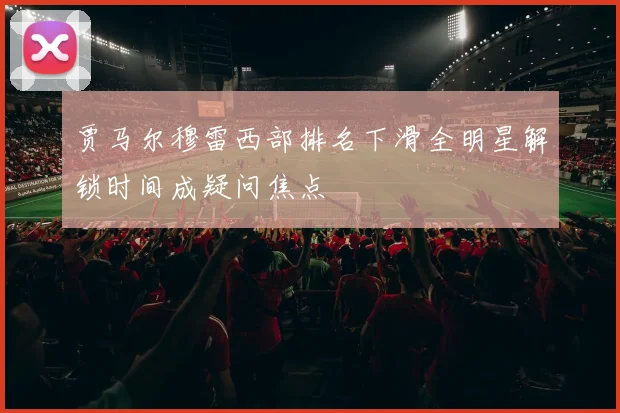 贾马尔穆雷西部排名下滑全明星解锁时间成疑问焦点
